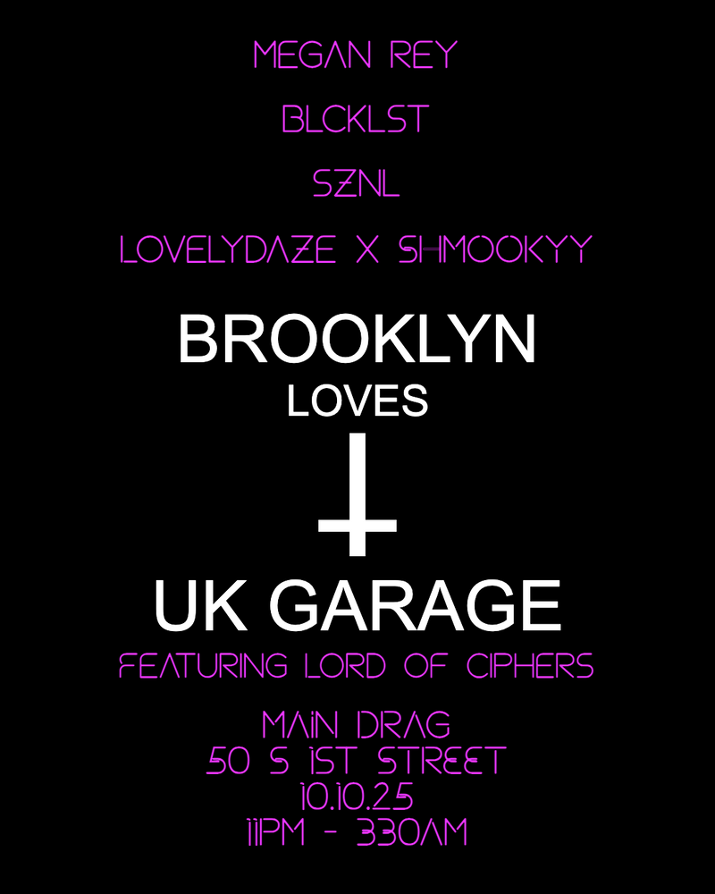 10/10/25 Brooklyn Loves UK Garage w/ megan rey / BLCKLST / sznl / Lovelydaze x SHMOOKYY and Lord of Ciphers