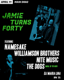 4/11/26 Jamie Turns 40!!! w/ Namesake / Williamson Brothers / Nite Music / The Dogs and DJ Maria Lina